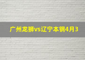 广州龙狮vs辽宁本钢4月3