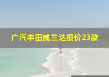 广汽丰田威兰达报价23款