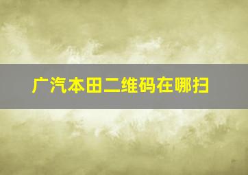 广汽本田二维码在哪扫