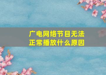 广电网络节目无法正常播放什么原因