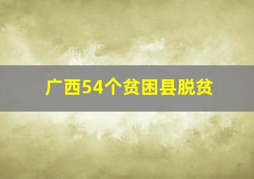 广西54个贫困县脱贫