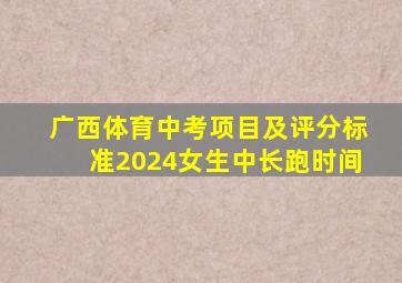 广西体育中考项目及评分标准2024女生中长跑时间