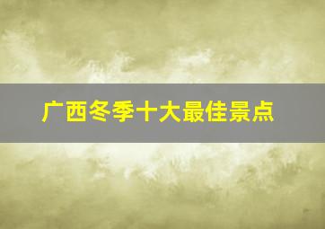 广西冬季十大最佳景点