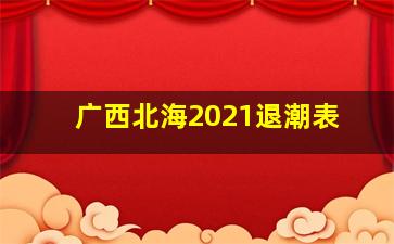 广西北海2021退潮表