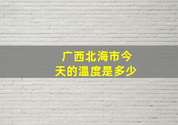 广西北海市今天的温度是多少