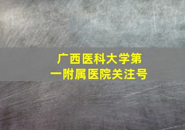 广西医科大学第一附属医院关注号