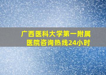 广西医科大学第一附属医院咨询热线24小时