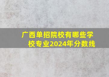 广西单招院校有哪些学校专业2024年分数线