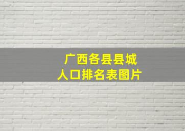 广西各县县城人口排名表图片