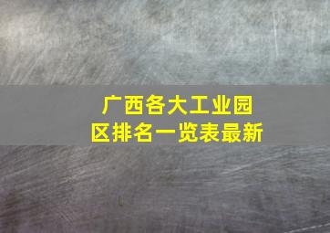 广西各大工业园区排名一览表最新