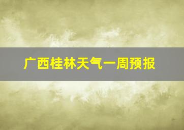 广西桂林天气一周预报