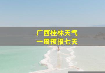 广西桂林天气一周预报七天