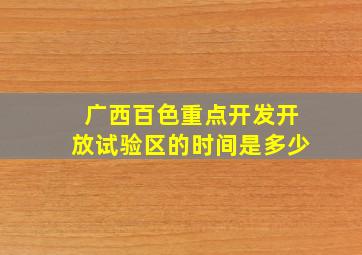 广西百色重点开发开放试验区的时间是多少