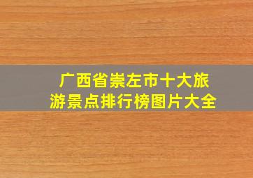 广西省崇左市十大旅游景点排行榜图片大全