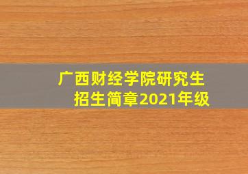 广西财经学院研究生招生简章2021年级