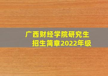 广西财经学院研究生招生简章2022年级