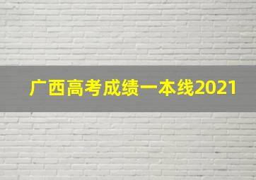 广西高考成绩一本线2021