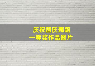 庆祝国庆舞蹈一等奖作品图片