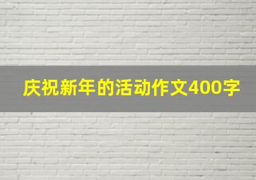 庆祝新年的活动作文400字