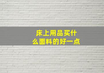 床上用品买什么面料的好一点