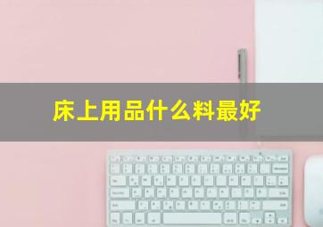 床上用品什么料最好