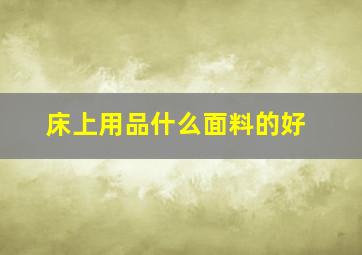 床上用品什么面料的好