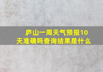 庐山一周天气预报10天准确吗查询结果是什么