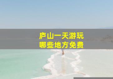 庐山一天游玩哪些地方免费