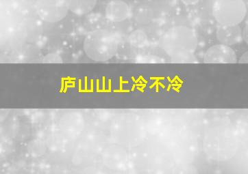 庐山山上冷不冷