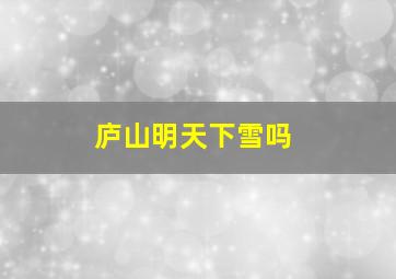 庐山明天下雪吗