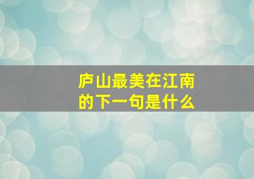 庐山最美在江南的下一句是什么