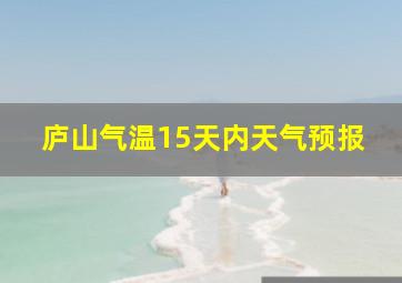 庐山气温15天内天气预报