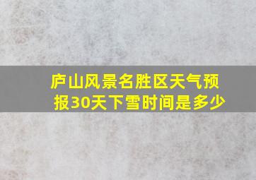 庐山风景名胜区天气预报30天下雪时间是多少