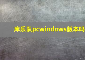 库乐队pcwindows版本吗