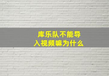 库乐队不能导入视频嘛为什么