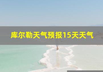 库尔勒天气预报15天天气