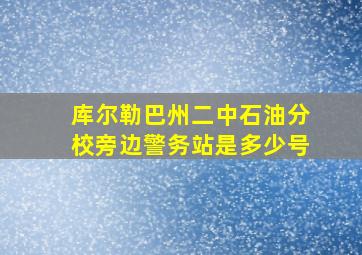 库尔勒巴州二中石油分校旁边警务站是多少号