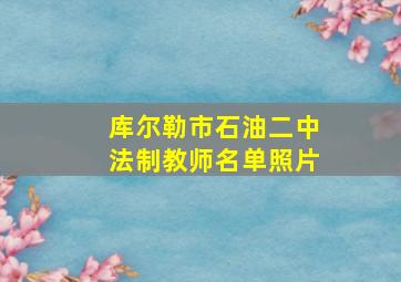 库尔勒市石油二中法制教师名单照片