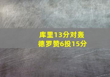 库里13分对轰德罗赞6投15分