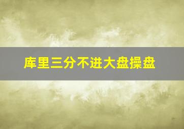 库里三分不进大盘操盘