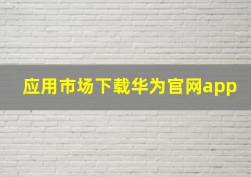 应用市场下载华为官网app