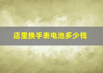 店里换手表电池多少钱