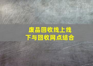 废品回收线上线下与回收网点结合