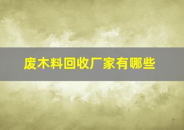 废木料回收厂家有哪些