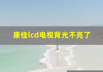 康佳lcd电视背光不亮了