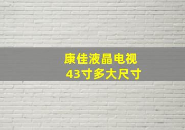 康佳液晶电视43寸多大尺寸