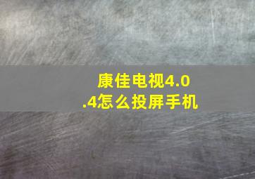 康佳电视4.0.4怎么投屏手机