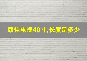 康佳电视40寸,长度是多少