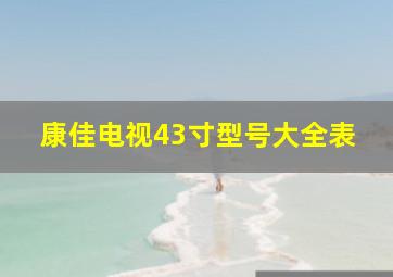 康佳电视43寸型号大全表