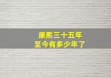 康熙三十五年至今有多少年了